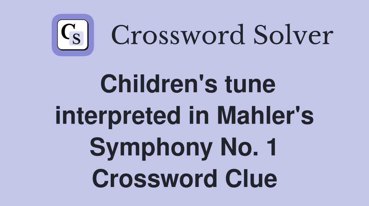 Children's tune interpreted in Mahler's Symphony No. 1 Crossword Clue