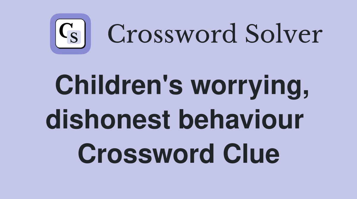 Children's worrying, dishonest behaviour  Crossword Clue