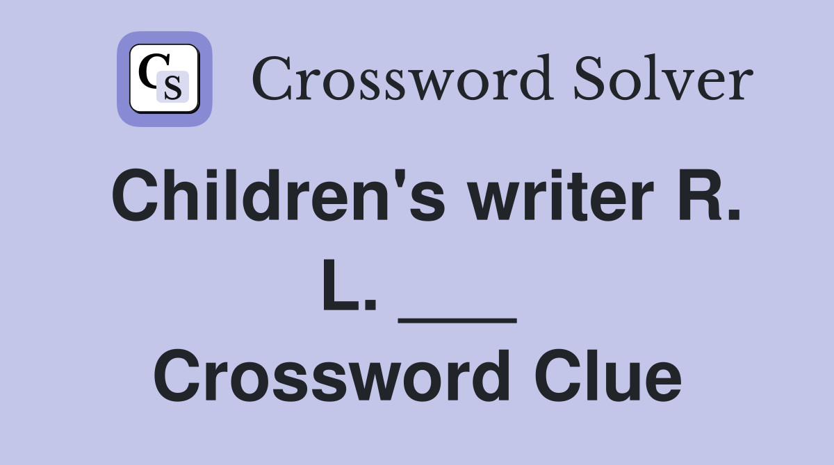 Children's writer R. L. ___ Crossword Clue