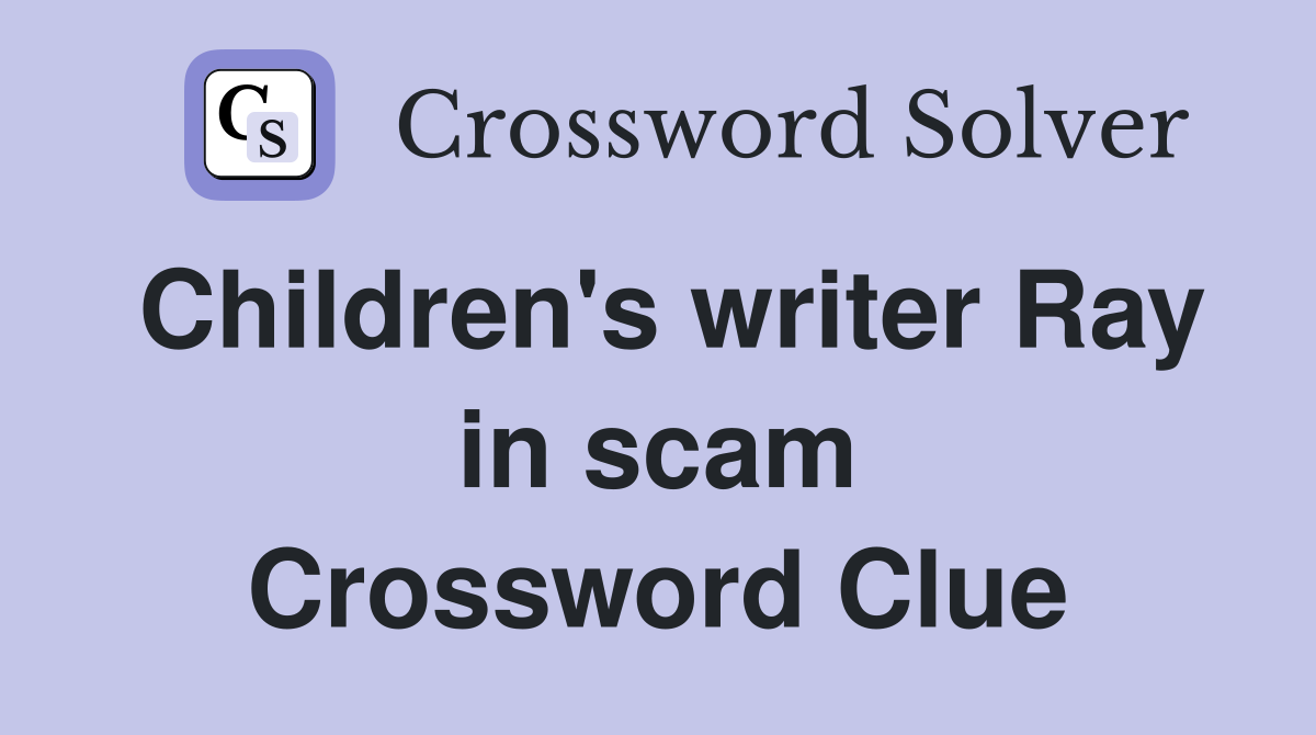 Children's writer Ray in scam Crossword Clue