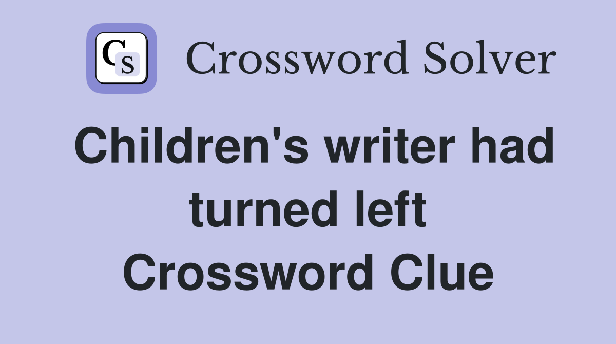 Children's writer had turned left Crossword Clue