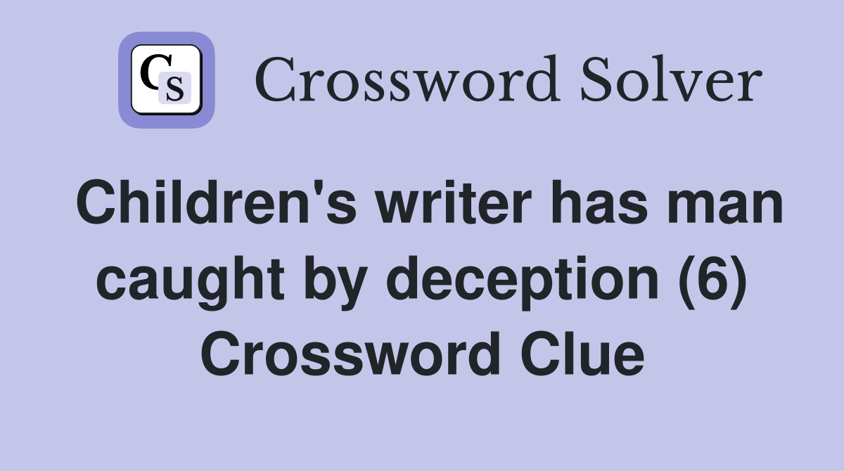 Children's writer has man caught by deception (6) Crossword Clue