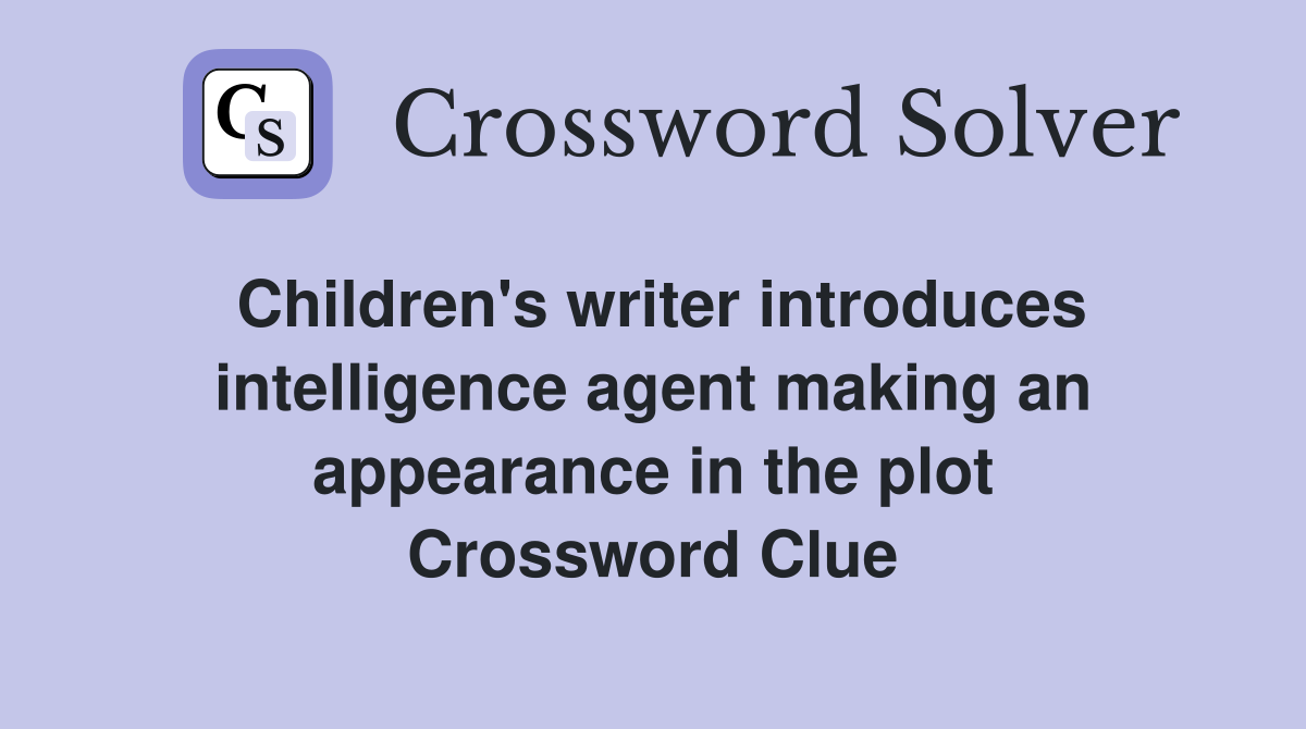 Children's writer introduces intelligence agent making an appearance in the plot Crossword Clue