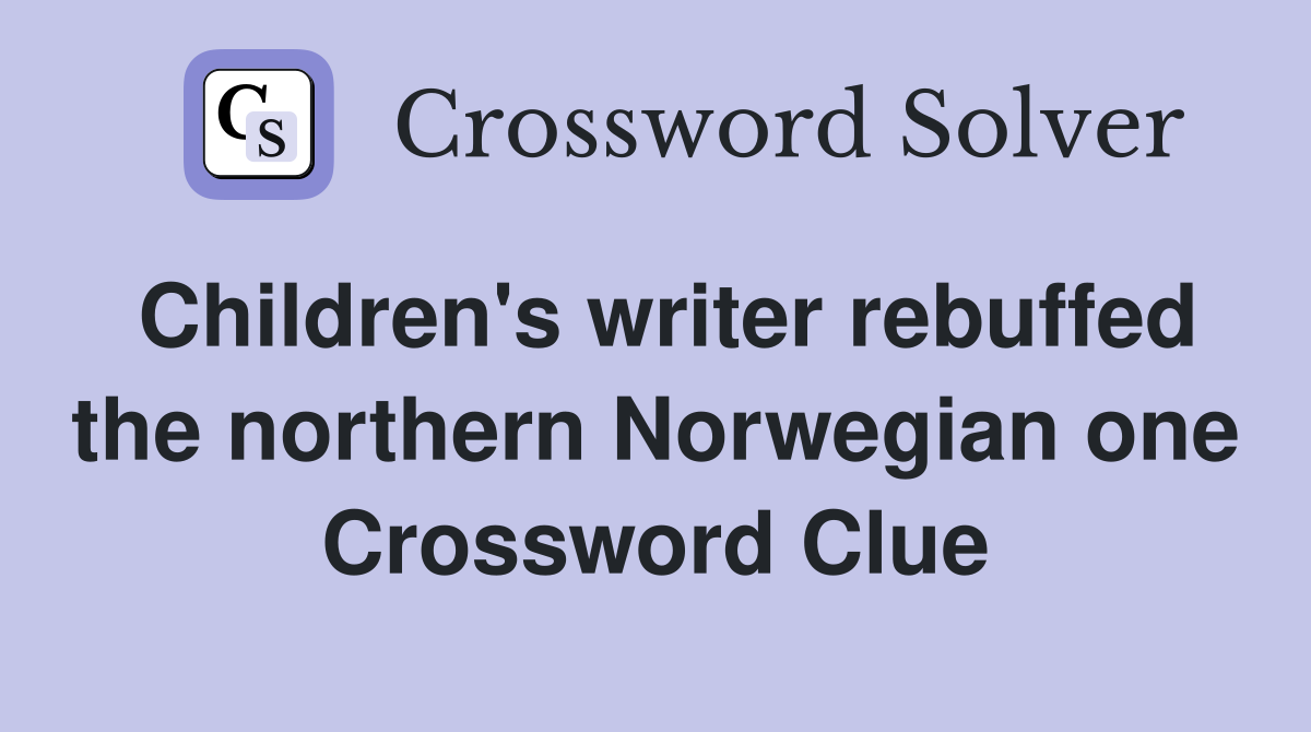 Children's writer rebuffed the northern Norwegian one Crossword Clue