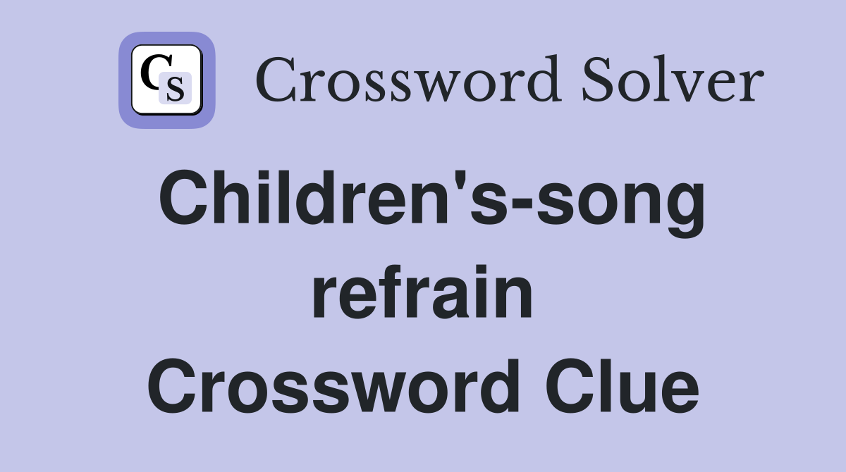 Children's-song refrain Crossword Clue