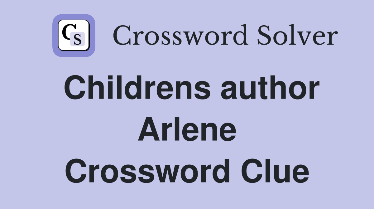 Childrens author Arlene Crossword Clue