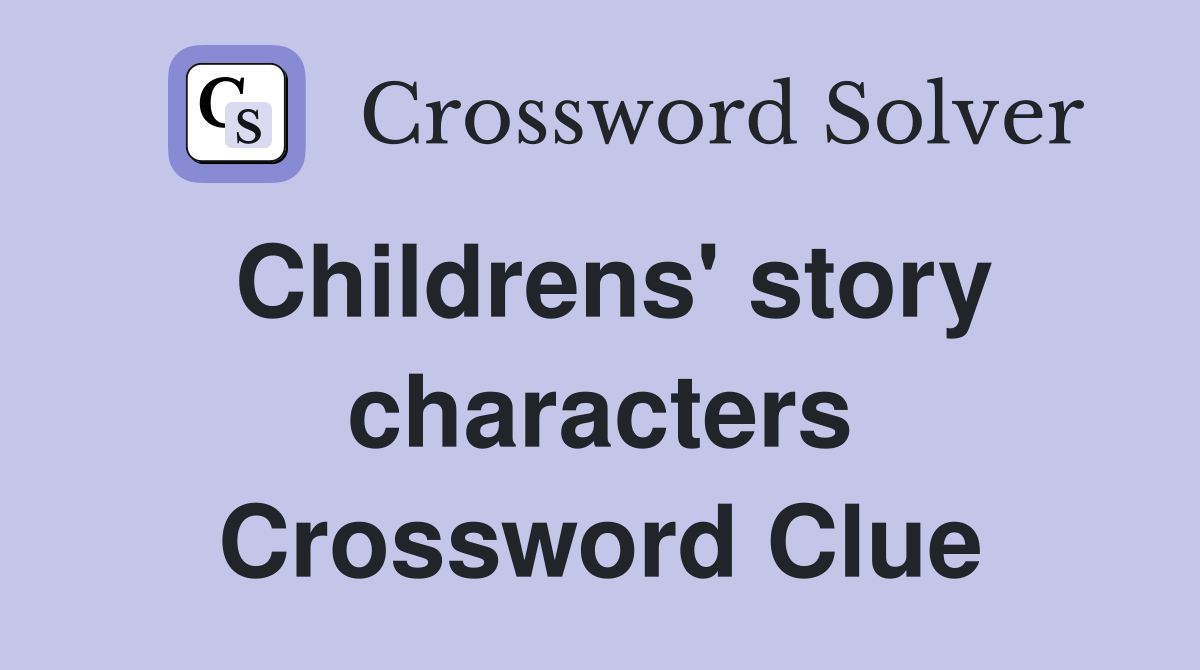 Childrens' story characters Crossword Clue