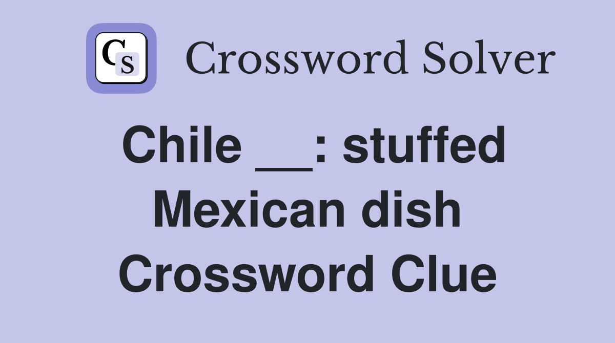 Chile __: stuffed Mexican dish Crossword Clue