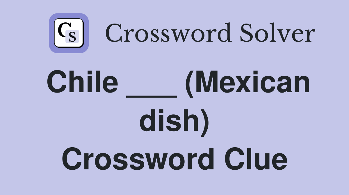 Chile ___ (Mexican dish) Crossword Clue