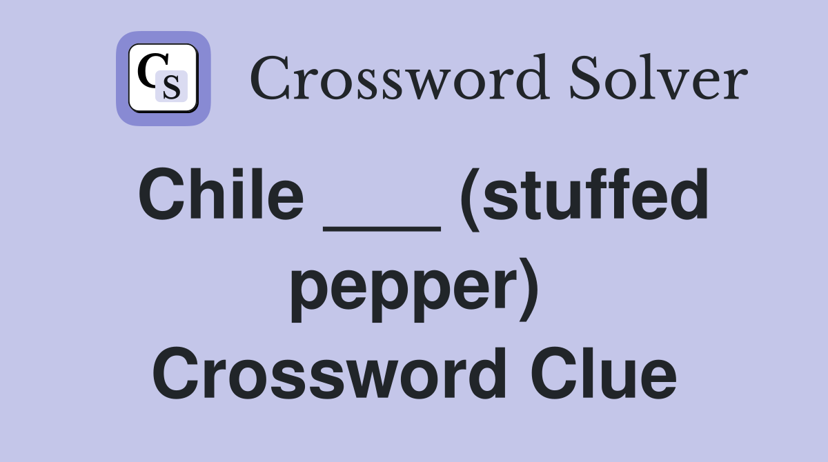 Chile ___ (stuffed pepper) Crossword Clue