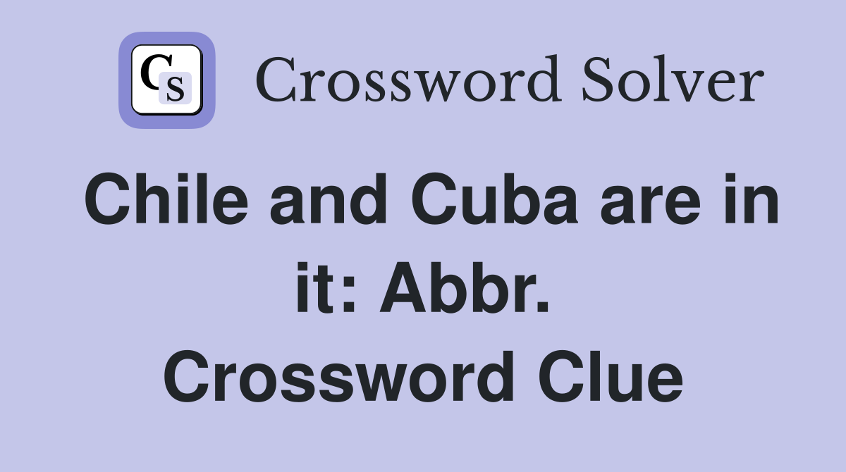 Chile and Cuba are in it: Abbr. Crossword Clue