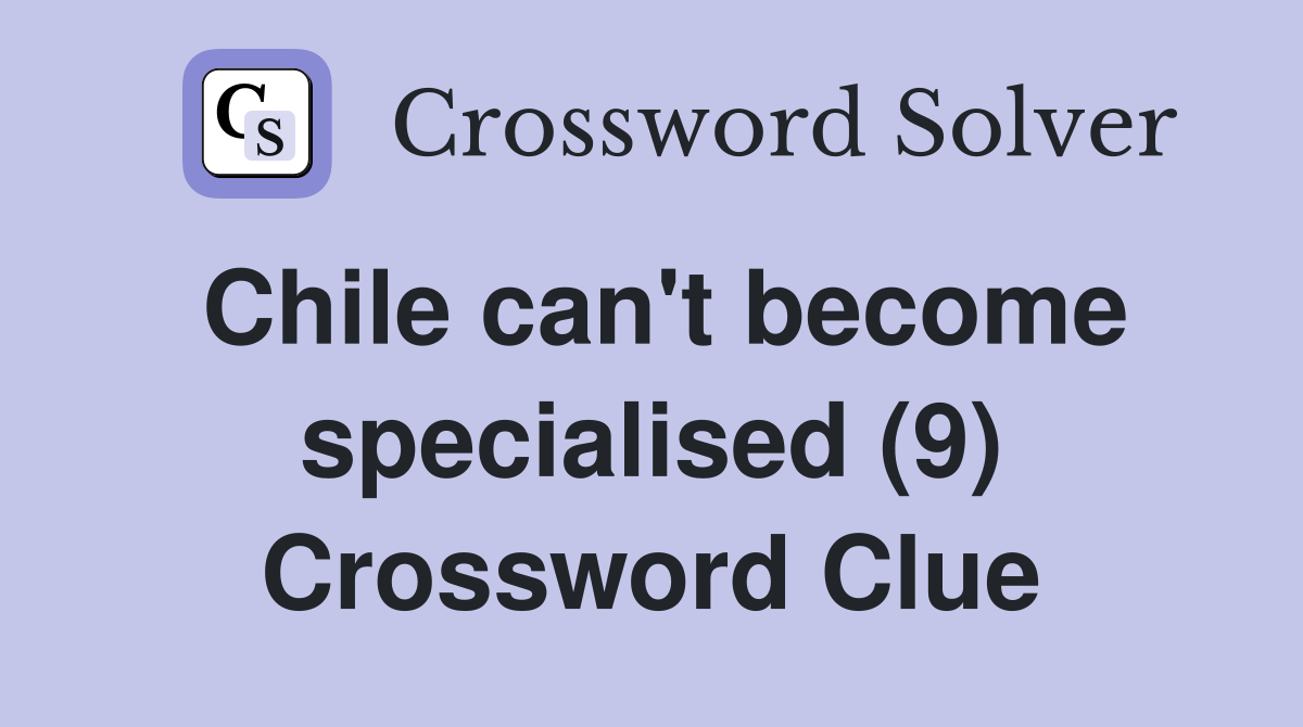 Chile can't become specialised (9) Crossword Clue