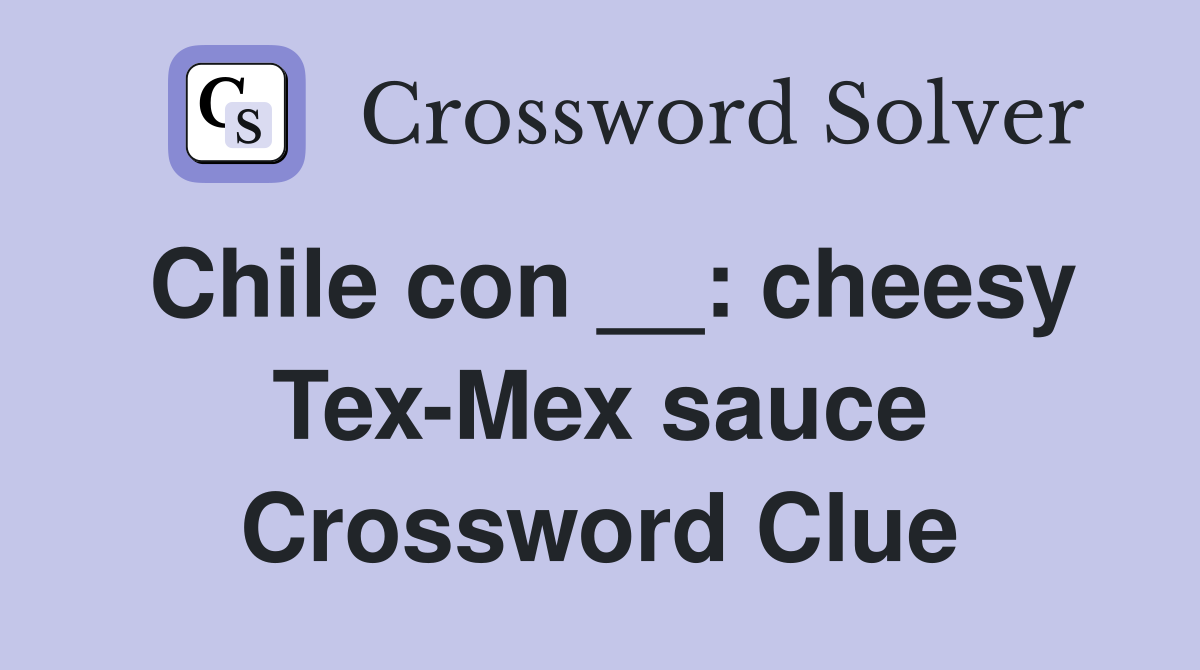 Chile con __: cheesy Tex-Mex sauce Crossword Clue