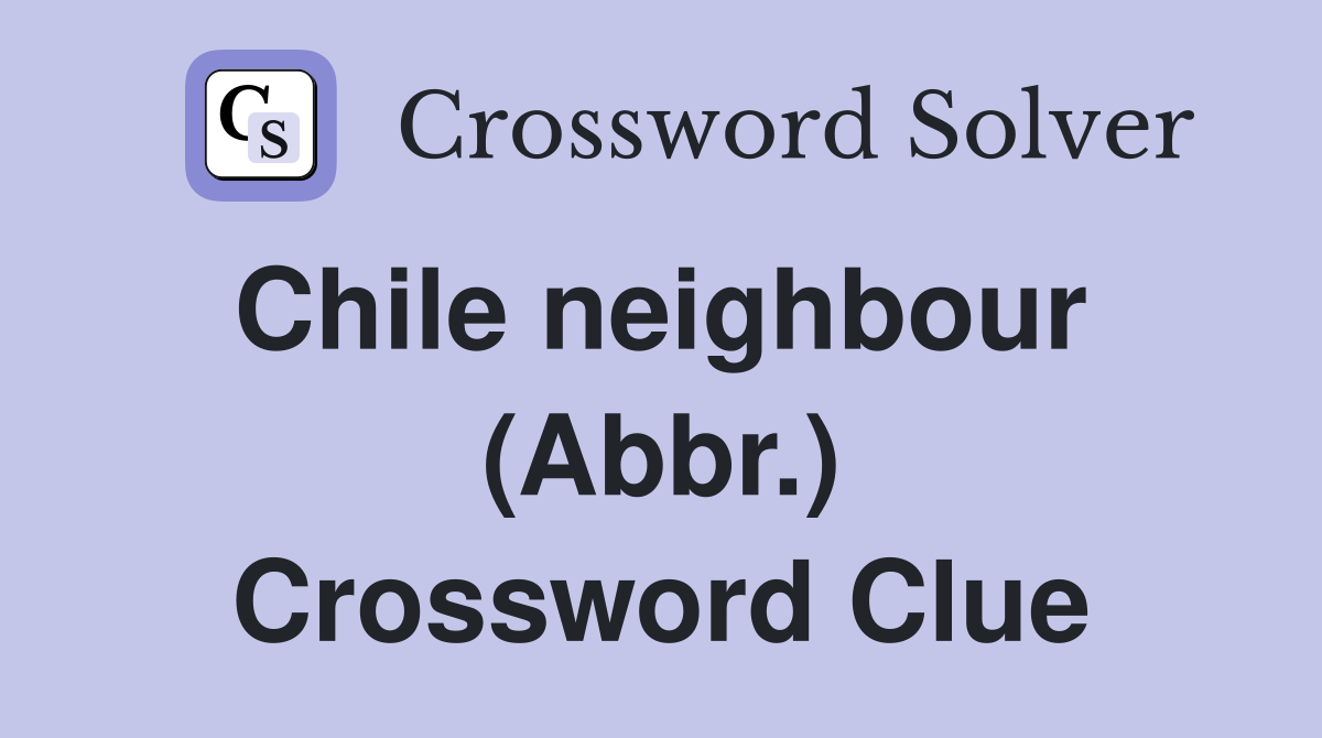 Chile neighbour  (Abbr.) Crossword Clue