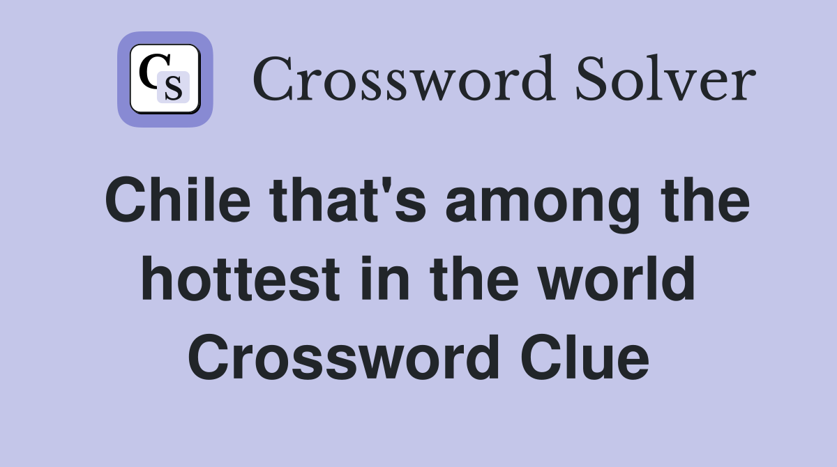 Chile that's among the hottest in the world Crossword Clue