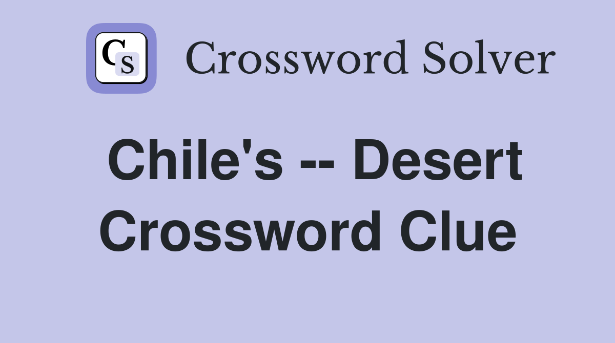Chile's -- Desert Crossword Clue