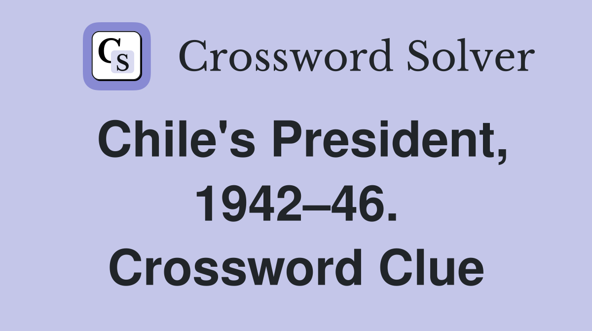 Chile's President, 1942–46. Crossword Clue