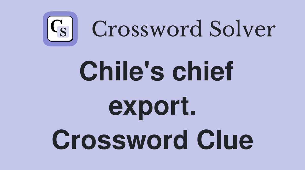 Chile's chief export. Crossword Clue