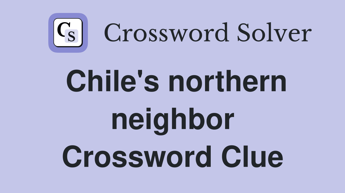 Chile's northern neighbor Crossword Clue