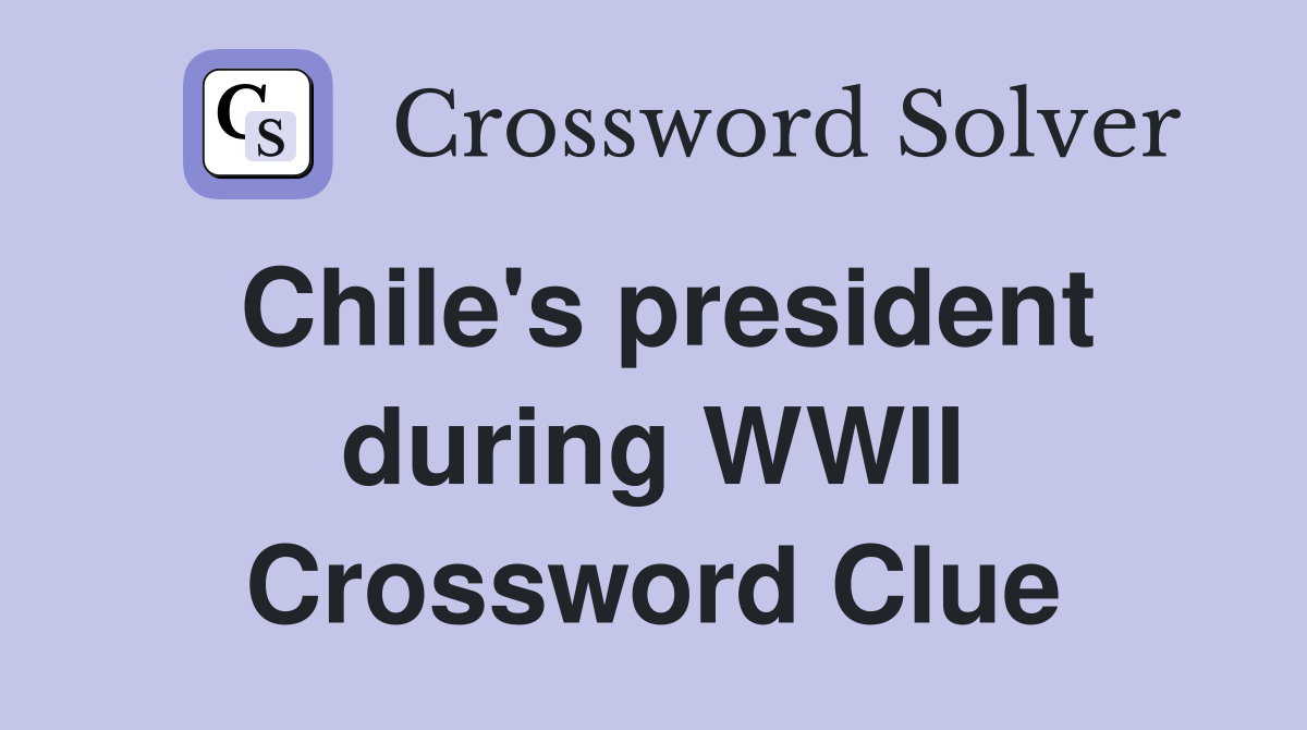 Chile's president during WWII Crossword Clue