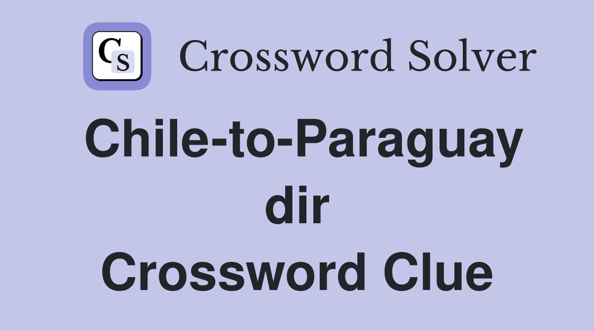 Chile-to-Paraguay dir Crossword Clue