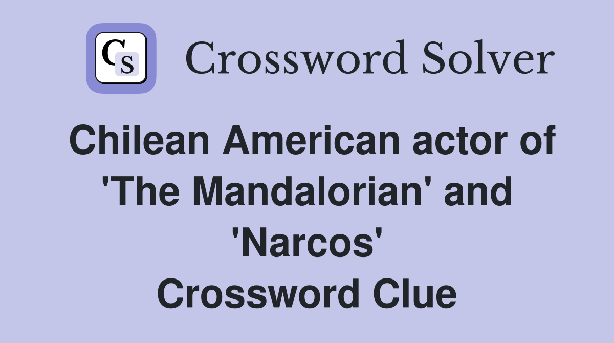 Chilean American actor of 'The Mandalorian' and 'Narcos' Crossword Clue