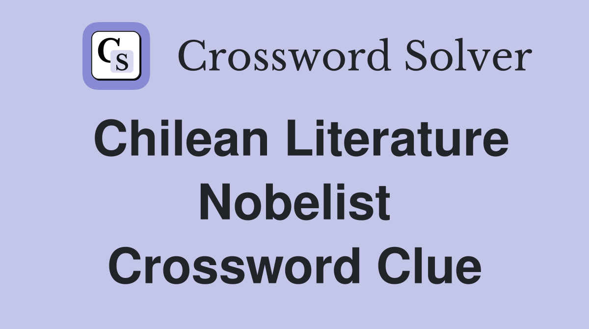 Chilean Literature Nobelist Crossword Clue