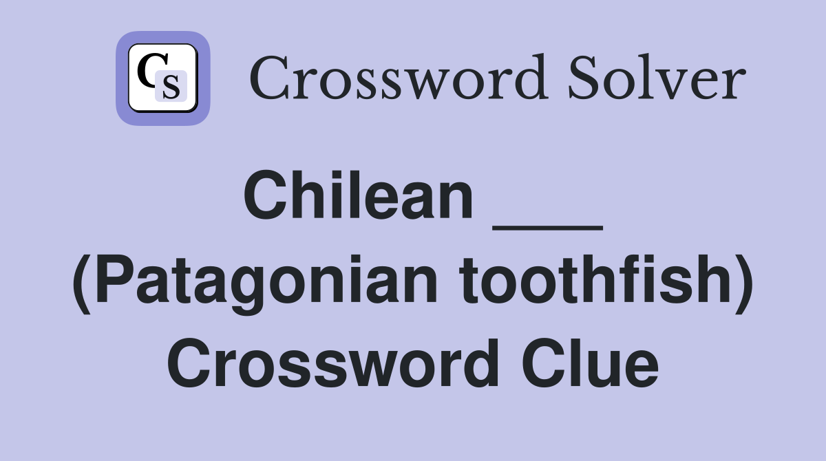 Chilean ___ (Patagonian toothfish) Crossword Clue
