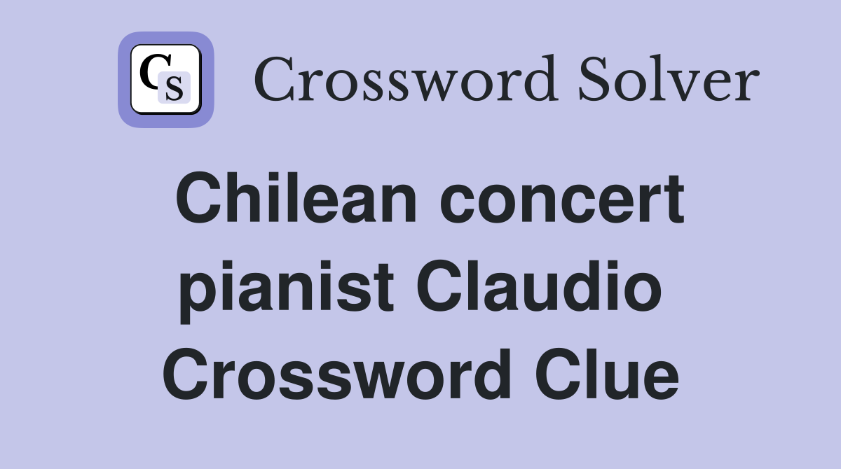 Chilean concert pianist Claudio Crossword Clue