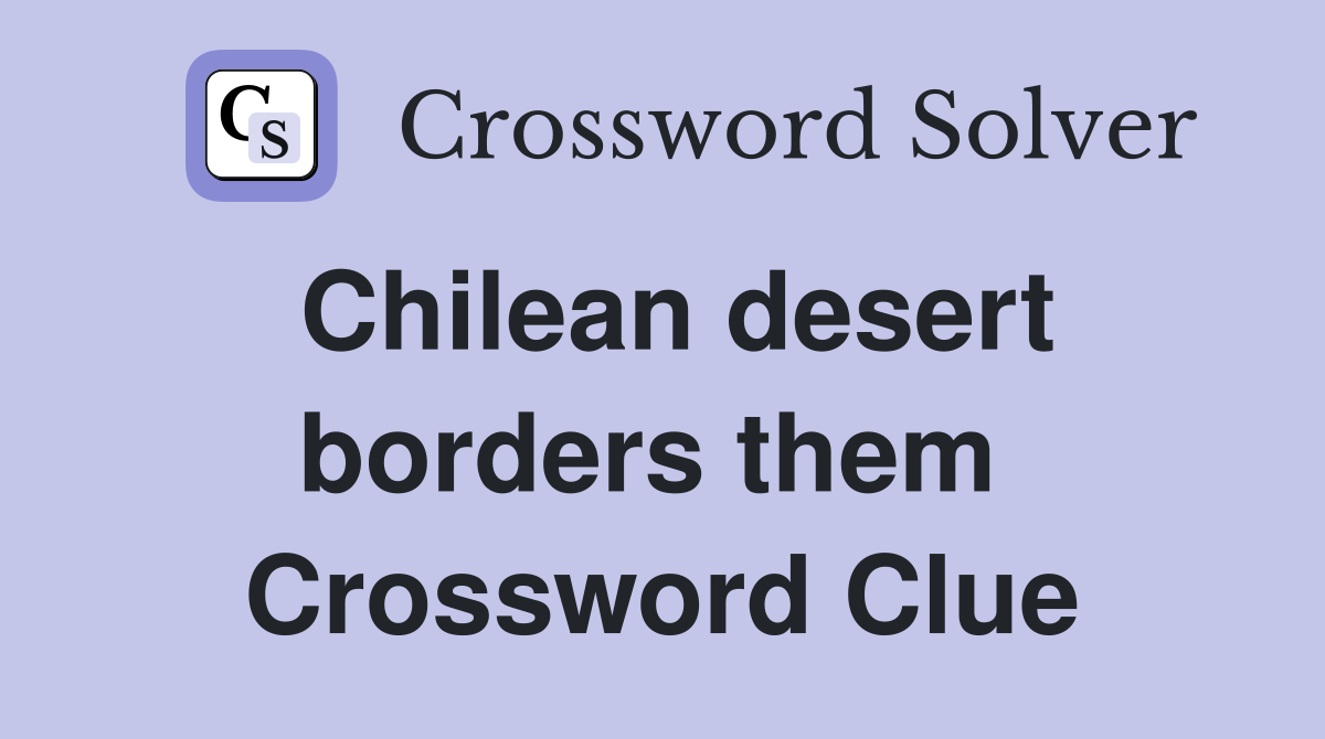 Chilean desert borders them  Crossword Clue