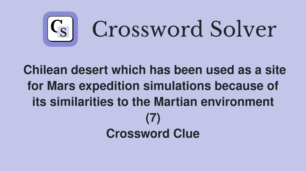 Chilean desert which has been used as a site for Mars expedition simulations because of its similarities to the Martian environment (7) Crossword Clue
