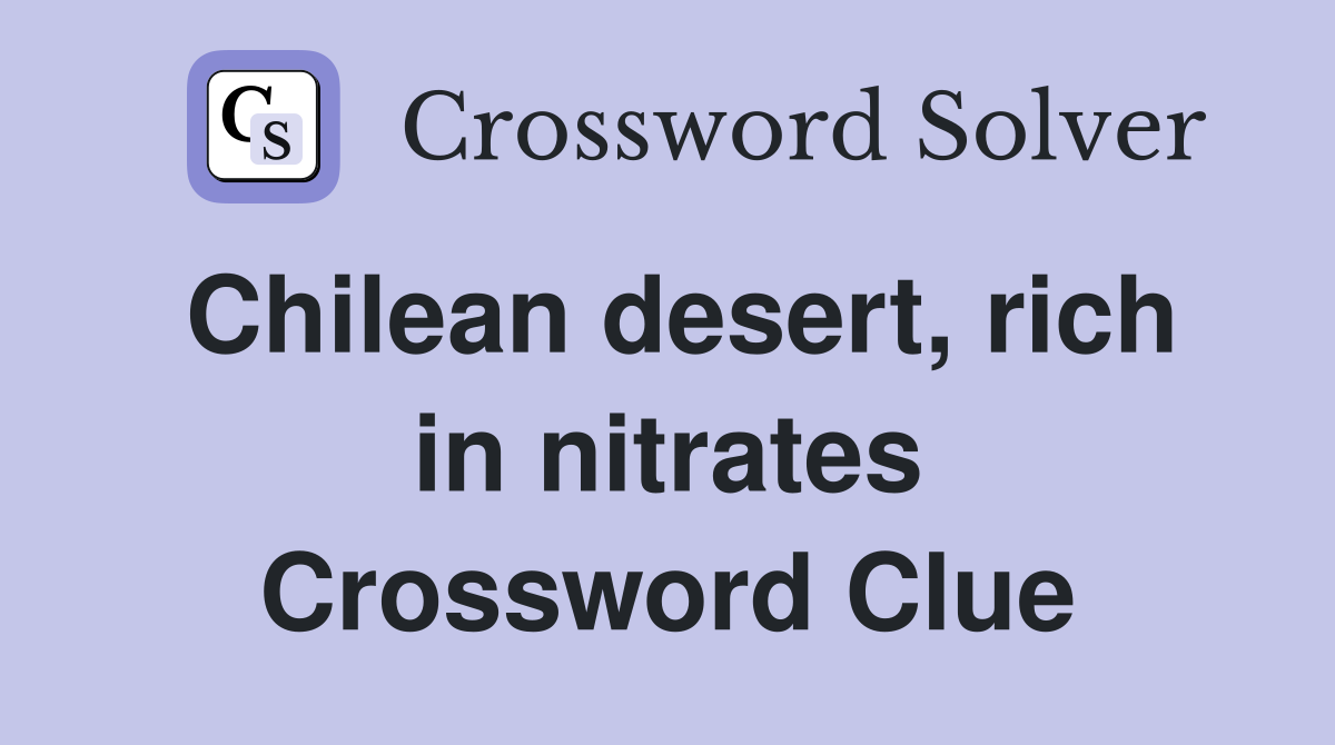 Chilean desert, rich in nitrates Crossword Clue