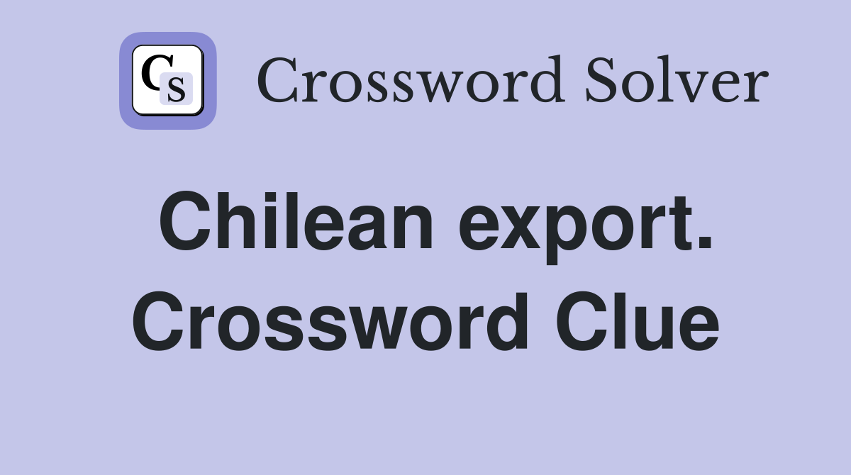 Chilean export. Crossword Clue