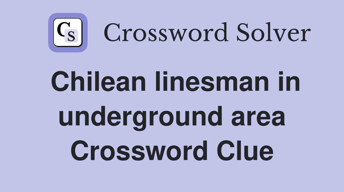 Chilean linesman in underground area Crossword Clue