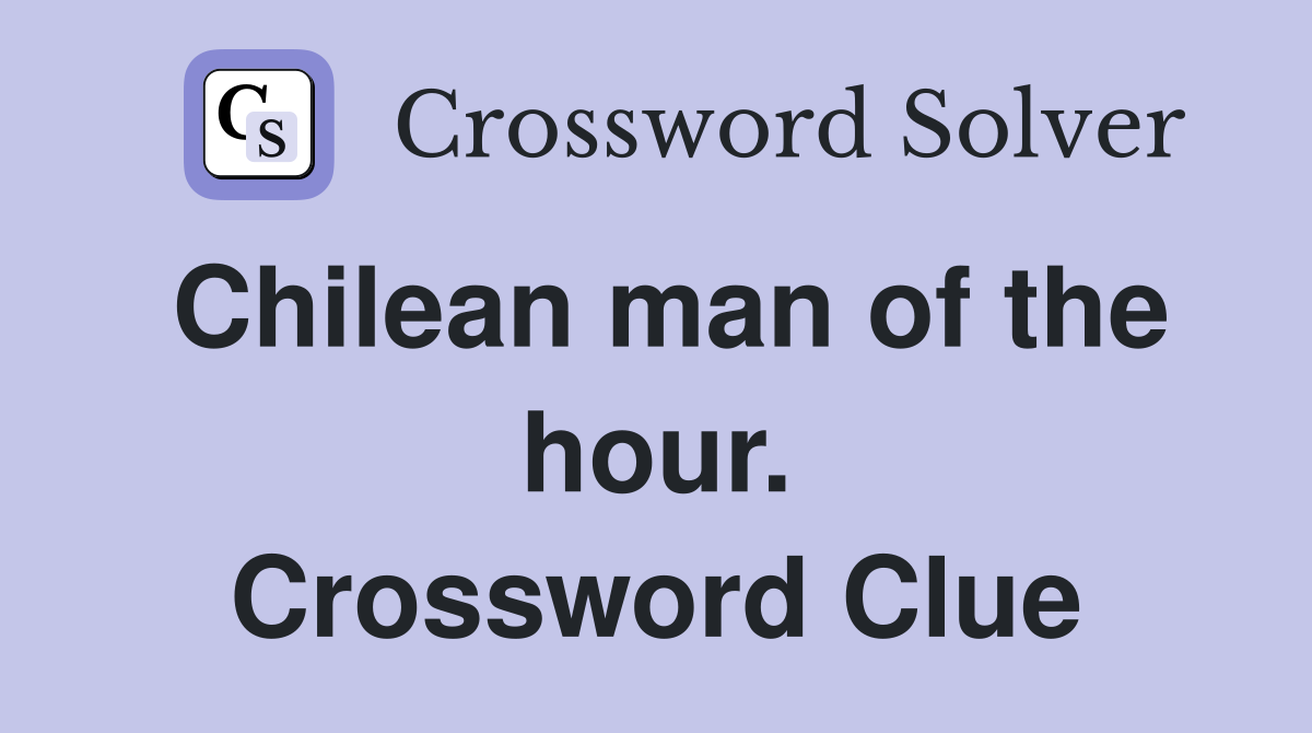 Chilean man of the hour. Crossword Clue