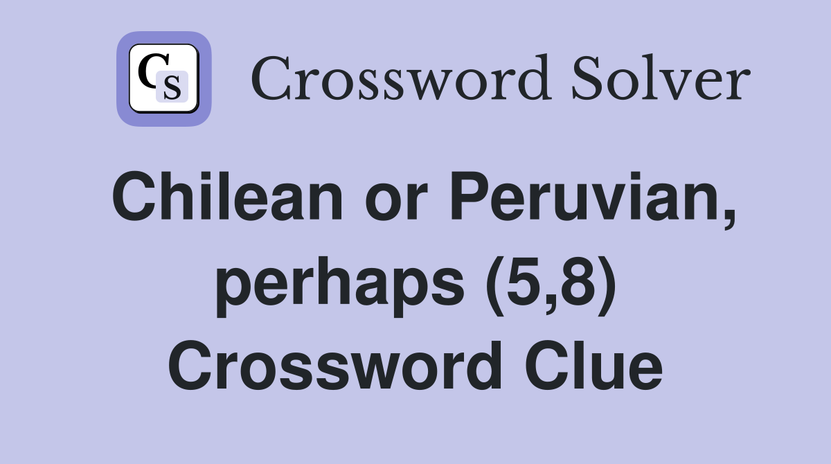 Chilean or Peruvian, perhaps (5,8) Crossword Clue