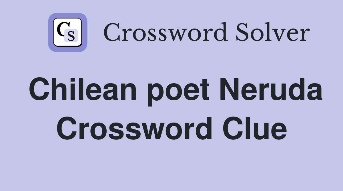 Chilean poet Neruda Crossword Clue