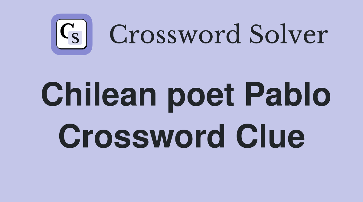 Chilean poet Pablo Crossword Clue
