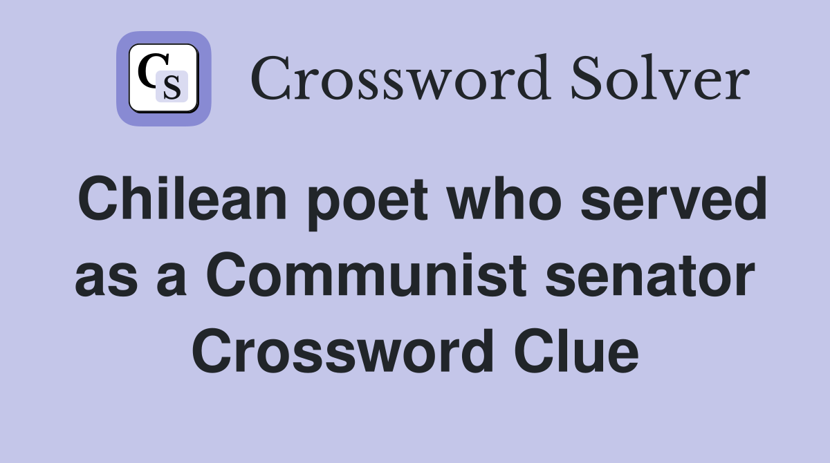 Chilean poet who served as a Communist senator Crossword Clue