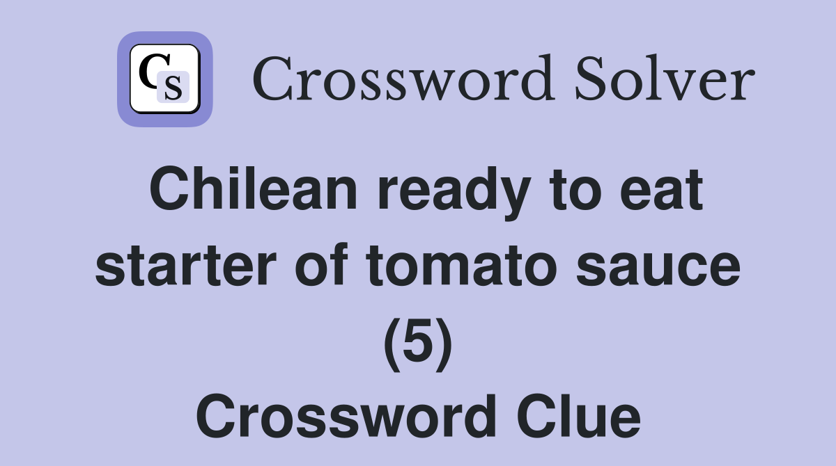 Chilean ready to eat starter of tomato sauce (5) Crossword Clue