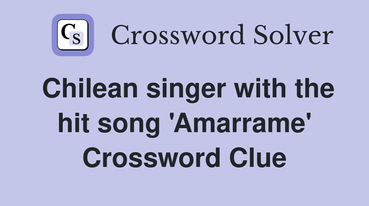Chilean singer with the hit song 'Amarrame' Crossword Clue