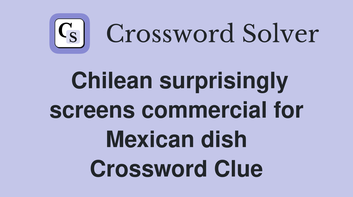 Chilean surprisingly screens commercial for Mexican dish Crossword Clue