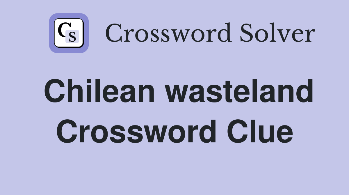 Chilean wasteland Crossword Clue