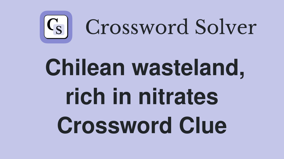 Chilean wasteland, rich in nitrates Crossword Clue