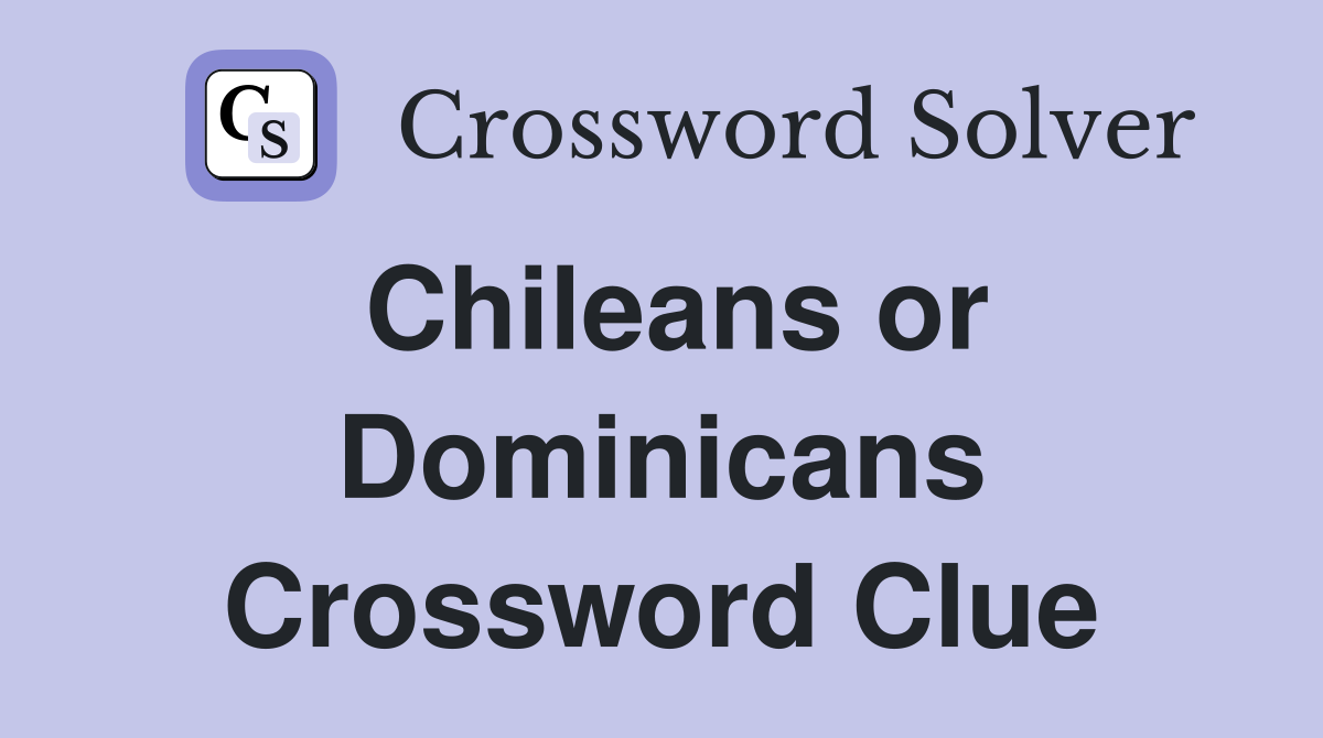 Chileans or Dominicans Crossword Clue