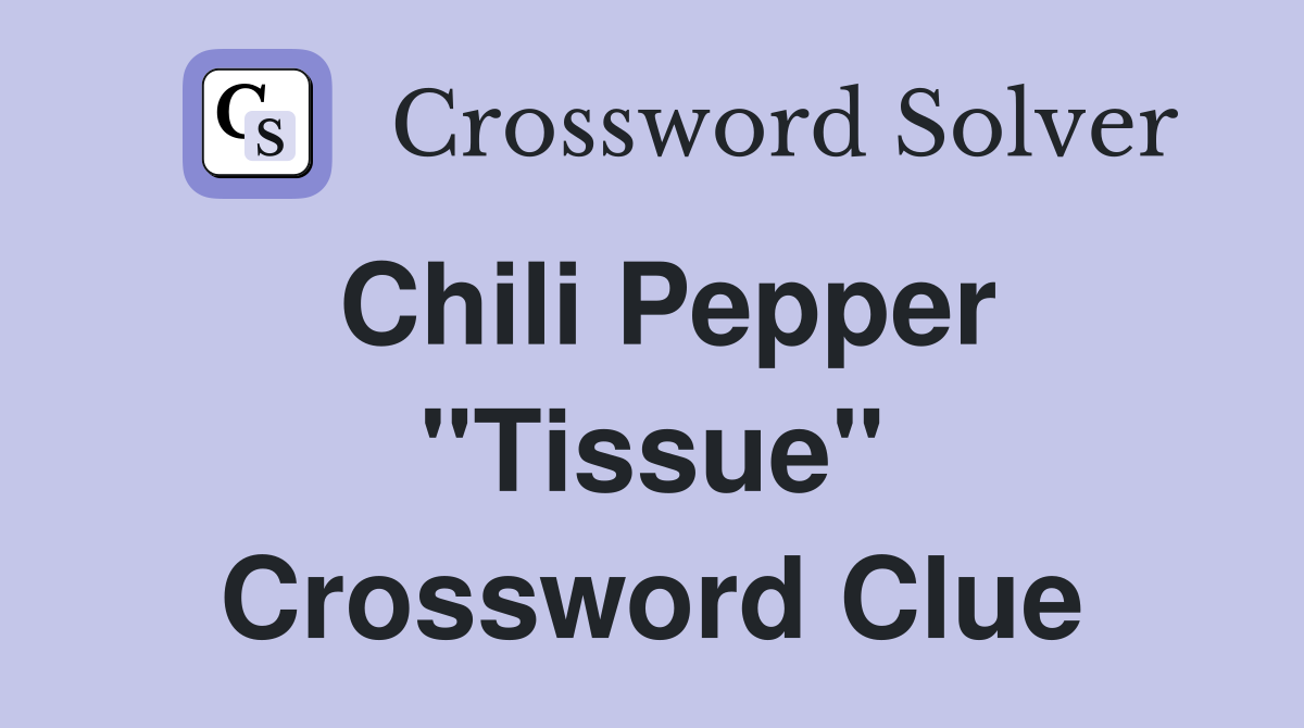 Chili Pepper "Tissue" Crossword Clue