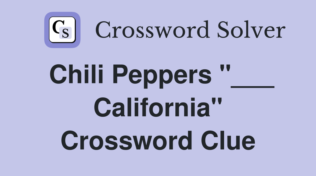 Chili Peppers "___ California" Crossword Clue