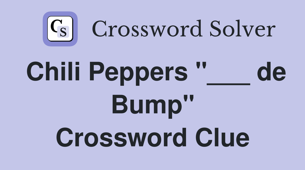 Chili Peppers "___ de Bump" Crossword Clue