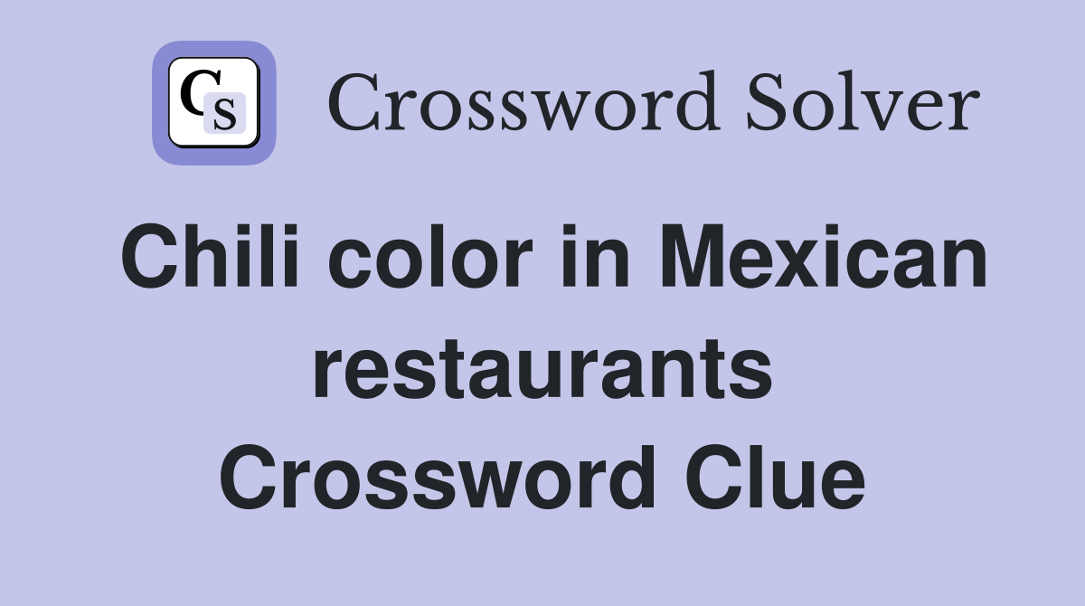 Chili color in Mexican restaurants Crossword Clue