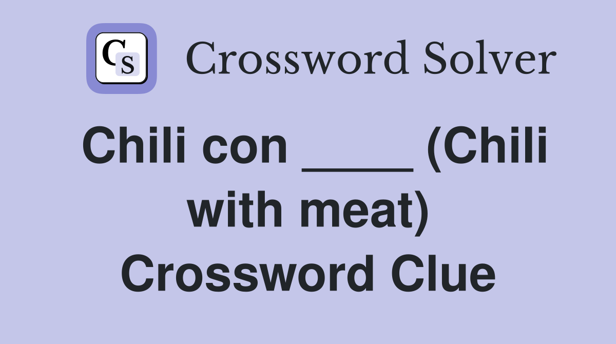 Chili con ____ (Chili with meat) Crossword Clue
